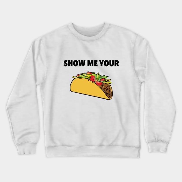 Show Me Your Taco Crewneck Sweatshirt by radthreadz